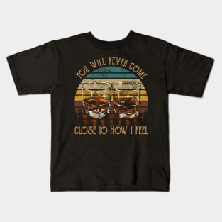 You Will Never Come Close To How I Feel Whisky Mug Kids T-Shirt